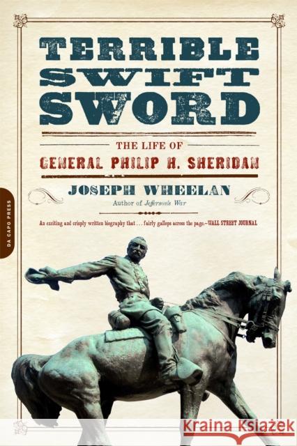 Terrible Swift Sword: The Life of General Philip H. Sheridan Joseph Wheelan 9780306821981