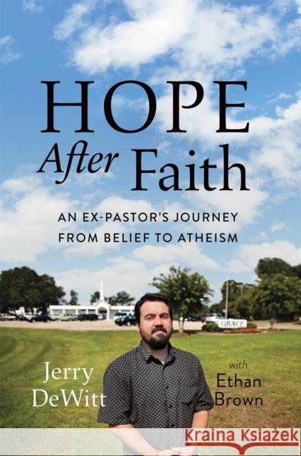 Hope After Faith: An Ex-Pastor's Journey from Belief to Atheism Jerry DeWitt Ethan Brown 9780306822247 Da Capo Press