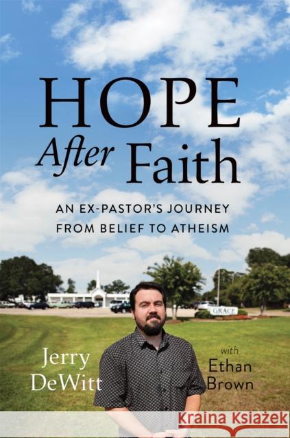 Hope After Faith: An Ex-Pastor's Journey from Belief to Atheism Jerry DeWitt Ethan Brown 9780306822247