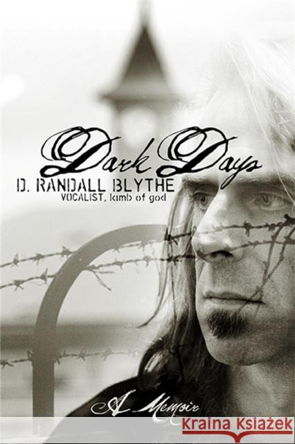 Dark Days: A Memoir Randy Blythe 9780306823145 Da Capo Press