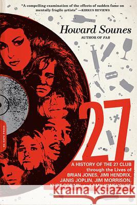 27: A History of the 27 Club Through the Lives of Brian Jones, Jimi Hendrix, Janis Joplin, Jim Morrison, Kurt Cobain, and Howard Sounes 9780306823688 Da Capo Press