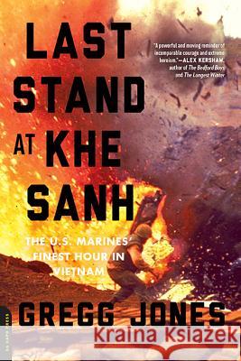 Last Stand at Khe Sanh: The U.S. Marines' Finest Hour in Vietnam Gregg Jones 9780306823725 Da Capo Press