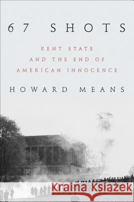 67 Shots: Kent State and the End of American Innocence Howard Means 9780306823794