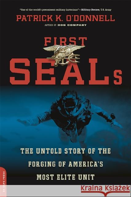 First Seals: The Untold Story of the Forging of America's Most Elite Unit Patrick K. O'Donnell 9780306824142 Da Capo Press