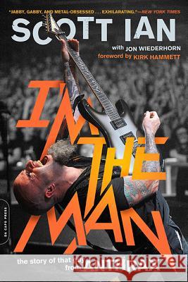 I'm the Man: The Story of That Guy from Anthrax Scott Ian 9780306824197 Da Capo Press