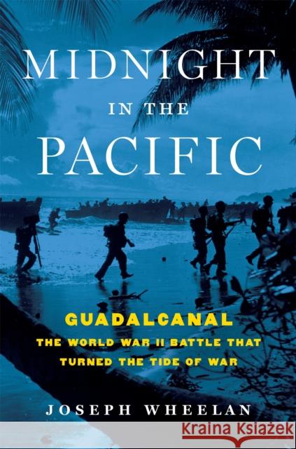 Midnight in the Pacific: Guadalcanal -- The World War II Battle That Turned the Tide of War Wheelan, Joseph 9780306824593 Da Capo Press