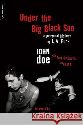 Under the Big Black Sun: A Personal History of L.A. Punk John Doe Tom Desavia 9780306825330 Da Capo Press