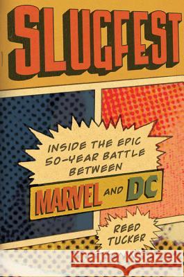 Slugfest: Inside the Epic, 50-Year Battle Between Marvel and DC Reed Tucker 9780306825460 Da Capo Press