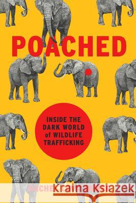 Poached: Inside the Dark World of Wildlife Trafficking Rachel Love Nuwer 9780306825507 Da Capo Press