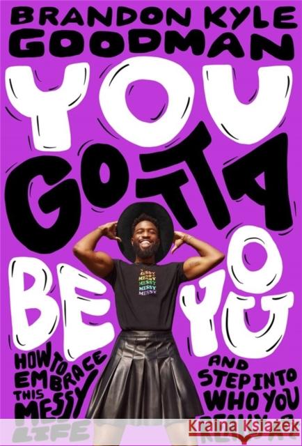 You Gotta Be You: How to Embrace This Messy Life and Step Into Who You Really Are Brandon Kyle Goodman 9780306826191 Legacy Lit