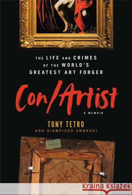 Con/Artist: The Life and Crimes of the World's Greatest Art Forger Tony Tetro Giampiero Ambrosi 9780306826481