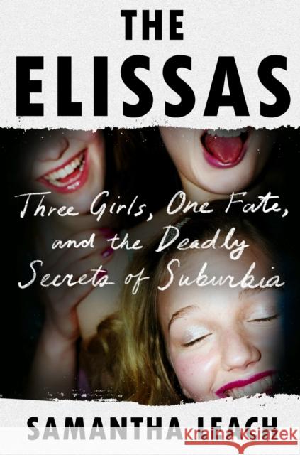The Elissas: Three Girls, One Fate, and the Deadly Secrets of Suburbia Leach, Samantha 9780306826917 Legacy Lit