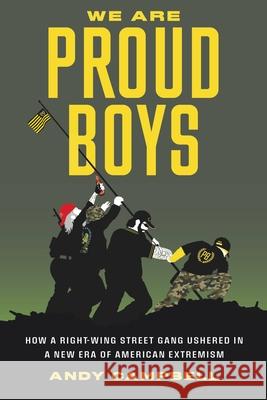 We Are Proud Boys: How a Right-Wing Street Gang Ushered in a New Era of American Extremism Andy Campbell 9780306827464 Hachette Books
