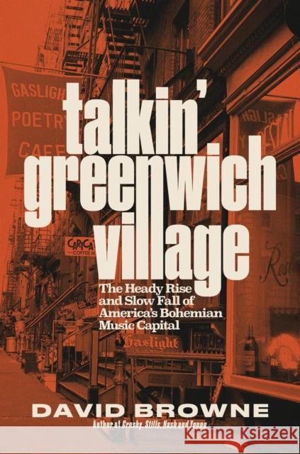 Talkin' Greenwich Village: The Heady Rise and Slow Fall of America’s Bohemian Music Capital David Browne 9780306827631