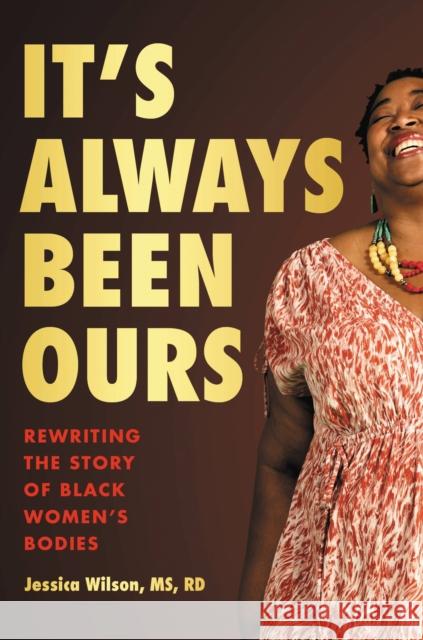 It's Always Been Ours: Rewriting the Story of Black Women's Bodies Wilson, Jessica 9780306827693 