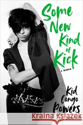 Some New Kind of Kick: A Memoir Kid Congo Powers Chris Campion 9780306828027 Hachette Books