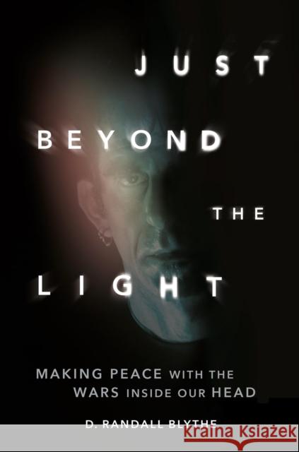Just Beyond the Light: Making Peace with the Wars Inside Our Head D. Randall Blythe 9780306828188 Hachette Books