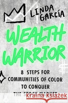 Wealth Warrior: 8 Steps for Communities of Color to Conquer the Stock Market Linda Garcia 9780306828485 Legacy Lit
