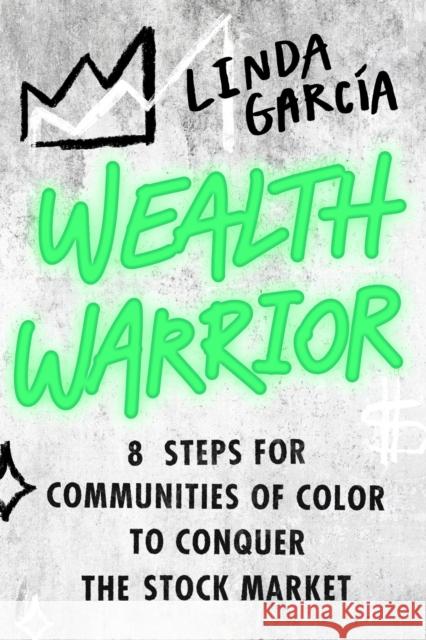 Wealth Warrior : 8 Steps for Communities of Color to Conquer the Stock Market Linda Garcia 9780306828492 Legacy Lit