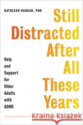 Still Distracted After All These Years: Help and Support for Older Adults with ADHD Kathleen G. Nadeau 9780306828911