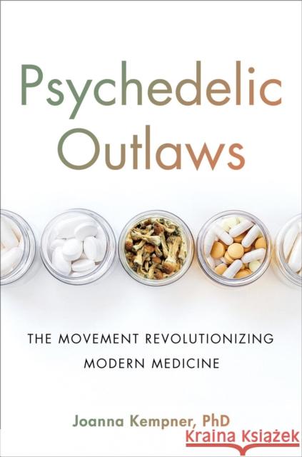 Psychedelic Outlaws: The Movement Revolutionizing Modern Medicine Joanna Kempner 9780306828942 Hachette Books