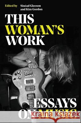 This Woman's Work: Essays on Music Kim Gordon Sinead Gleeson 9780306829000 Hachette Books
