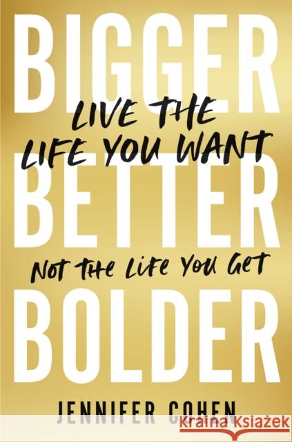 Bigger, Better, Bolder : Live the Life You Want, Not the Life You Get  9780306829581 Hachette Go