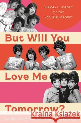But Will You Love Me Tomorrow?: An Oral History of the \'60s Girl Groups Laura Flam Emily Sieu Liebowitz 9780306829772 Hachette Books