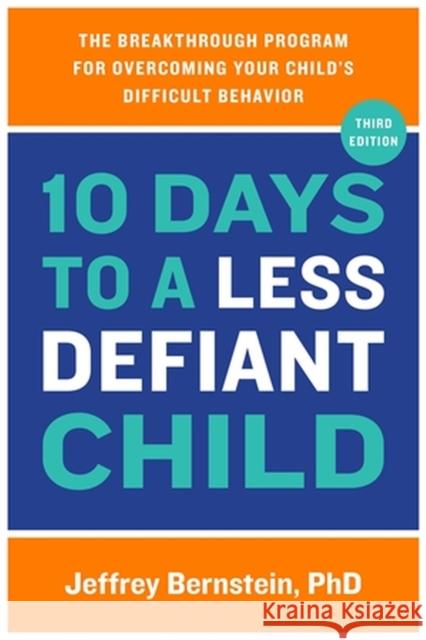 10 Days to a Less Defiant Child: The Breakthrough Program for Overcoming Your Child's Difficult Behavior Jeffrey, Ph.D. Bernstein 9780306829802