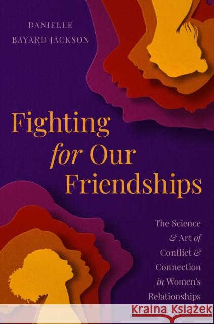 Fighting for Our Friendships: The Science and Art of Conflict and Connection in Women's Relationships Danielle B Jackson 9780306830617 Hachette Books