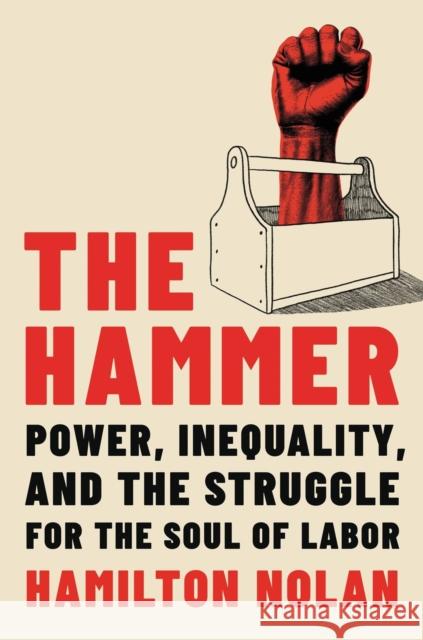 Hammer : Power, Inequality, and the Struggle for the Soul of Labor  9780306830921 
