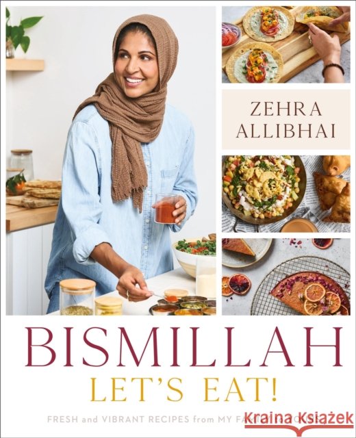 Bismillah, Let's Eat!: Fresh and Vibrant Recipes from my Family to Yours Zehra Allibhai 9780306831119 Hachette Books