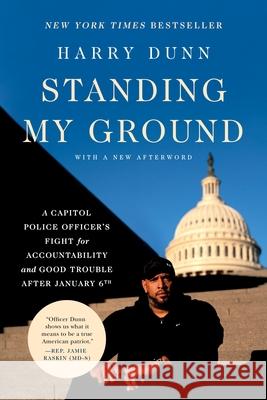 Standing My Ground: A Capitol Police Officer's Fight for Accountability and Good Trouble After January 6th Harry Dunn Ron Harris 9780306831140 Hachette Books