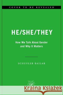 He/She/They: How We Talk about Gender and Why It Matters Schuyler Bailar 9780306831874 Hachette Go