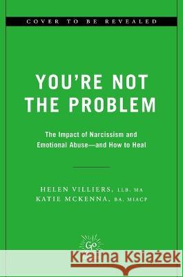 You're Not the Problem: The Impact of Narcissism and Emotional Abuse and How to Heal Helen Villiers Katie McKenna 9780306833120