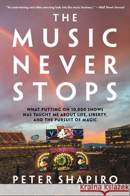 Music Never Stops : What Putting on 10,000 Shows Has Taught Me About Life, Liberty, and the Pursuit of Magic  9780306833304 