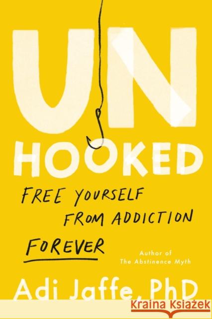 Unhooked: Free Yourself from Addiction Forever Adi Jaffe, Phd 9780306833465 Hachette Books
