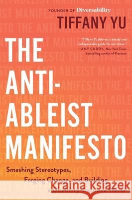 The Anti-Ableist Manifesto: Smashing Stereotypes, Forging Change, and Building a Disability-Inclusive World Tiffany Yu 9780306833663 Hachette Go