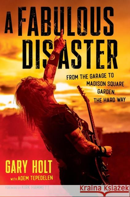 A Fabulous Disaster: From the Garage to Madison Square Garden, the Hard Way Gary Holt Adem Tepedelen 9780306834011 Hachette Books