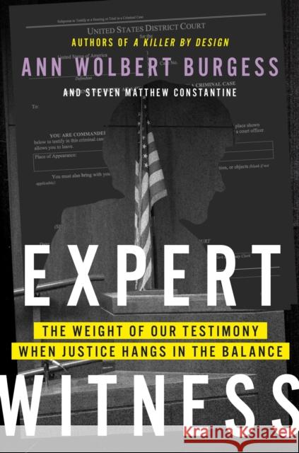 Expert Witness: The Weight of Our Testimony When Justice Hangs in the Balance Steven M Constantine 9780306834042 Hachette Books