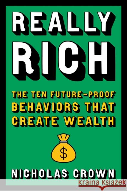 Really Rich: The Ten Future-Proof Behaviors That Create Wealth Nicholas Crown 9780306834257 Hachette Go