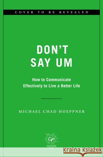 Don't Say Um : How to Communicate Effectively to Live a Better Life  9780306834509 Hachette Go