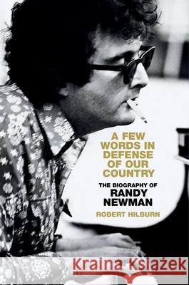 A Few Words in Defense of Our Country: The Biography of Randy Newman Robert Hilburn 9780306834691