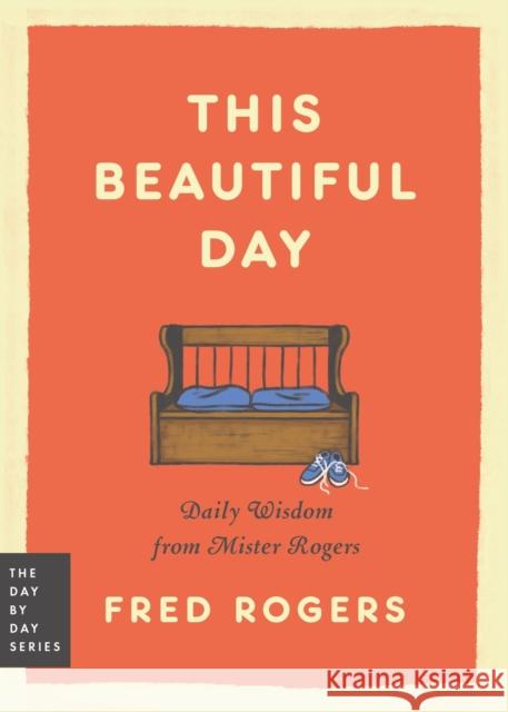 This Beautiful Day: Daily Wisdom from Mister Rogers Fred Rogers 9780306835315 Hachette Go