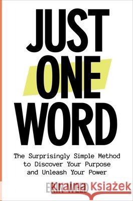 Just One Word: The Surprisingly Simple Method to Discover Your Purpose and Unleash Your Power Erin Weed 9780306837265