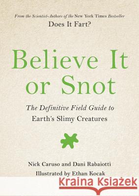 Believe It or Snot: The Definitive Field Guide to Earth's Slimy Creatures Nick Caruso Dani Rabaiotti 9780306846144 Hachette Books