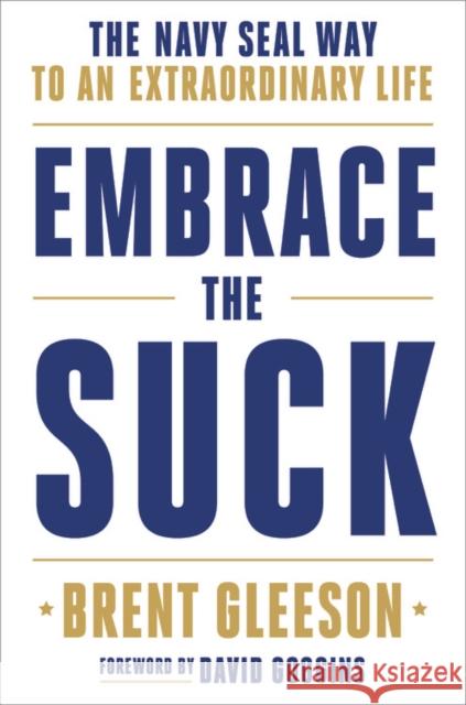 Embrace the Suck : The Navy SEAL Way to an Extraordinary Life Brent Gleeson 9780306846335