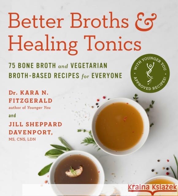 Better Broths & Healing Tonics: 75 Bone Broth and Vegetarian Broth-Based Recipes for Everyone Kara N. Fitzgerald Jill Shepphar 9780306846991 Hachette Go