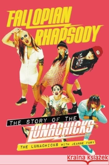 Fallopian Rhapsody: The Story of the Lunachicks The Lunachicks 9780306874482 Hachette Books