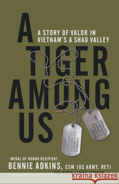 A Tiger Among Us: A Story of Valor in Vietnam's a Shau Valley Bennie Adkins Katie Lama 9780306902024 Da Capo Press